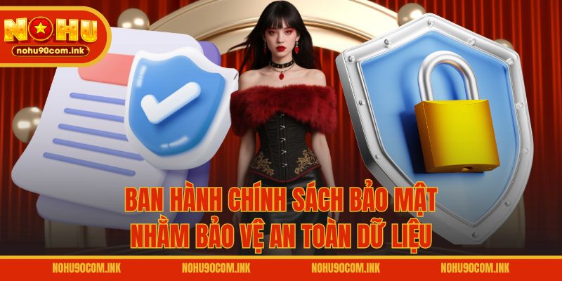 Ban hành chính sách bảo mật nhằm bảo vệ an toàn dữ liệu