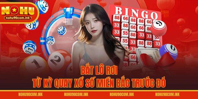 Bắt lô rơi từ kỳ quay xổ số miền Bắc trước đó