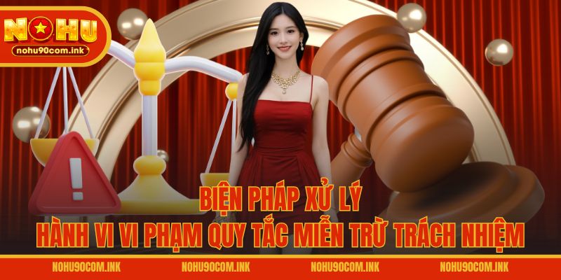 Biện pháp xử lý hành vi vi phạm quy tắc miễn trừ trách nhiệm