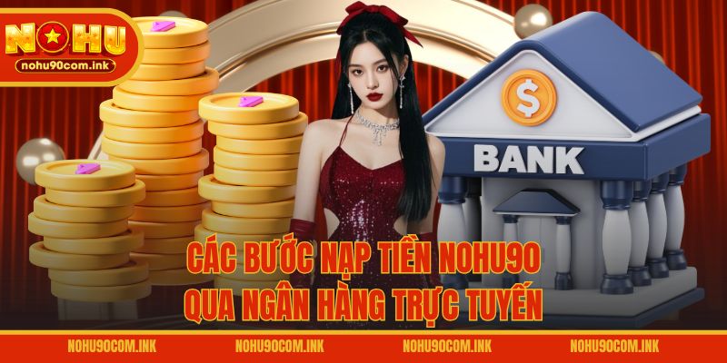 Các bước nạp tiền NOHU90 qua ngân hàng trực tuyến