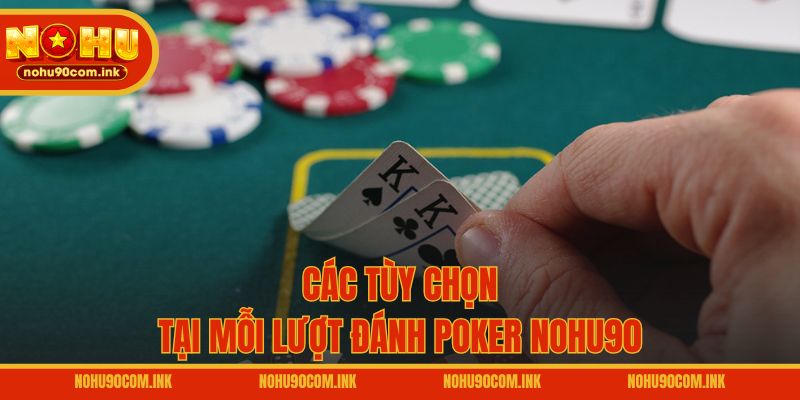 Các tùy chọn tại mỗi lượt đánh Poker NOHU90