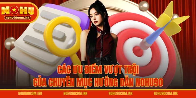Các ưu điểm vượt trội của chuyên mục hướng dẫn NOHU90