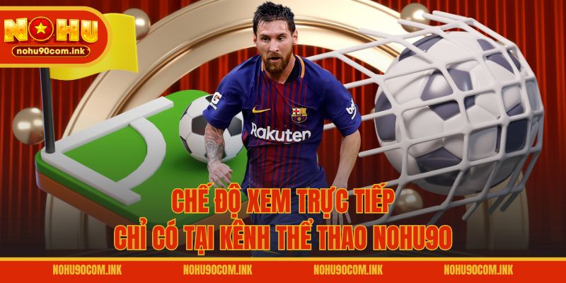 Chế độ xem trực tiếp chỉ có tại kênh thể thao NOHU90