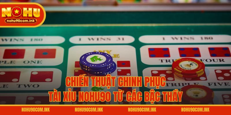 Chiến thuật chinh phục Tài Xỉu NOHU90 từ các bậc thầy