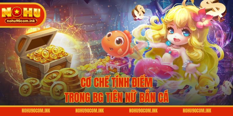 Cơ chế tính điểm trong BG Tiên Nữ Bắn Cá