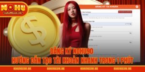 Đăng Ký NOHU90 - Hướng Dẫn Tạo Tài Khoản Nhanh Trong 1 Phút