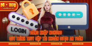 Đăng Nhập NOHU90 - Quy Trình Truy Cập Tài Khoản Cược An Toàn