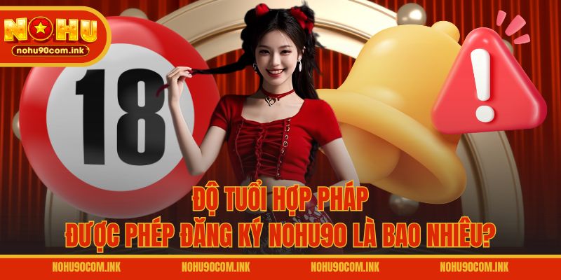 Độ tuổi hợp pháp được phép đăng ký NOHU90 là bao nhiêu?