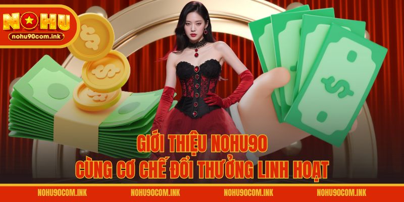 Giới thiệu NOHU90 cùng cơ chế đổi thưởng linh hoạt
