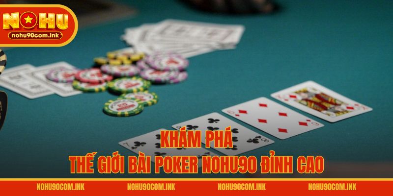 Khám phá thế giới bài Poker NOHU90 đỉnh cao