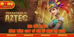 Kho Báu Aztec - Hành Trình Quay Số Săn Hũ Vàng Đại Ngàn