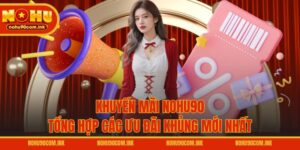 Khuyến Mãi NOHU90 - Tổng Hợp Các Ưu Đãi Khủng Mới Nhất