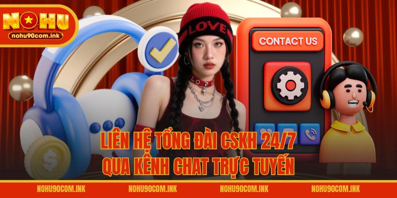 Liên hệ tổng đài CSKH 24/7 qua kênh chat trực tuyến