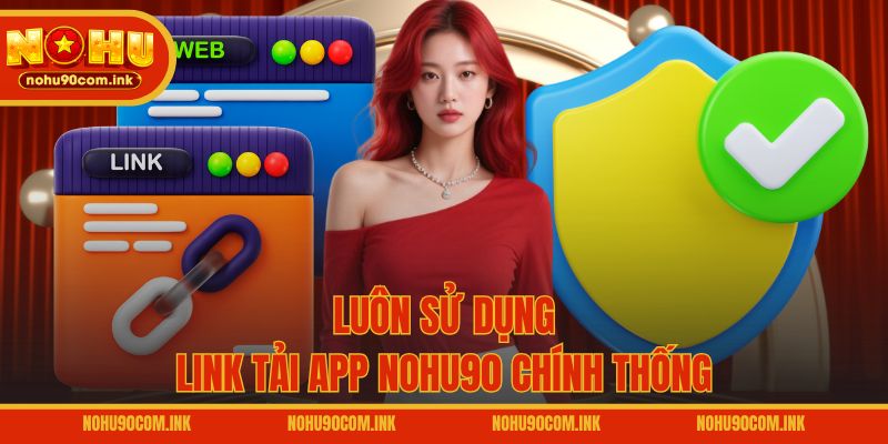 Luôn sử dụng link tải app NOHU90 chính thống