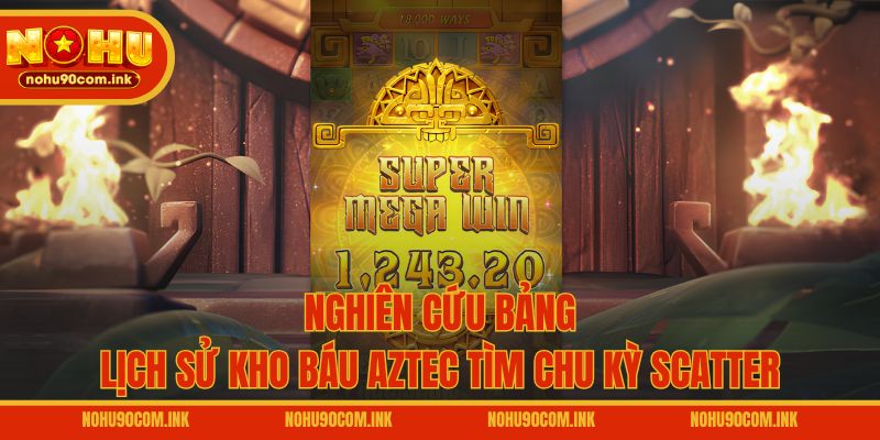 Nghiên cứu bảng lịch sử Kho Báu Aztec tìm chu kỳ Scatter