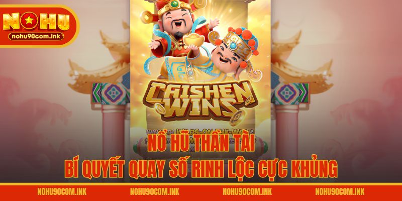 Nổ Hũ Thần Tài - Bí Quyết Quay Số Rinh Lộc Cực Khủng