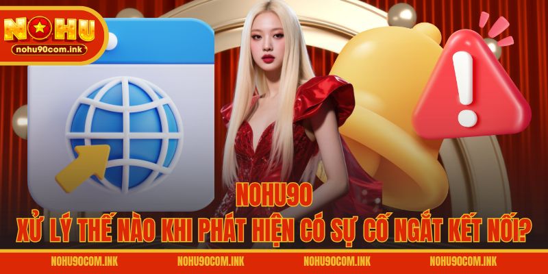 NOHU90 xử lý thế nào khi phát hiện có sự cố ngắt kết nối?
