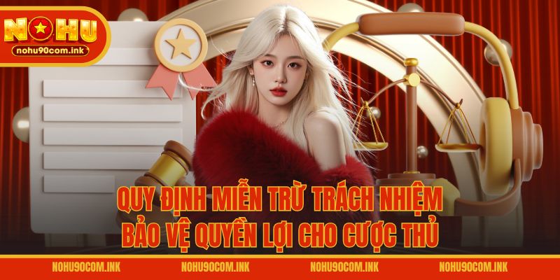 Quy định miễn trừ trách nhiệm bảo vệ quyền lợi cho cược thủ