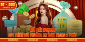 Rút Tiền NOHU90 - Quy Trình Đổi Thưởng An Toàn Trong 3 Phút