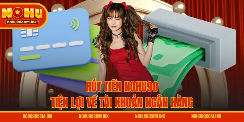 Rút tiền NOHU90 tiện lợi về tài khoản ngân hàng