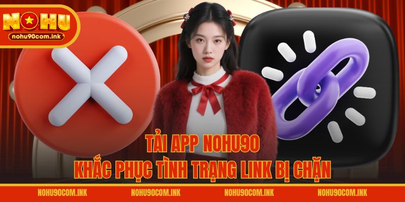 Tải app NOHU90 khắc phục tình trạng link bị chặn