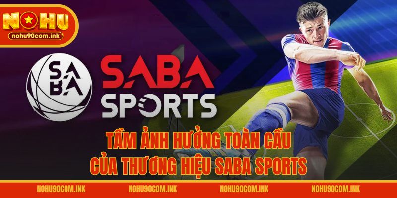 Tầm ảnh hưởng toàn cầu của thương hiệu Saba Sports