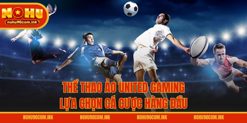 Thể thao ảo United Gaming - Lựa chọn cá cược hàng đầu