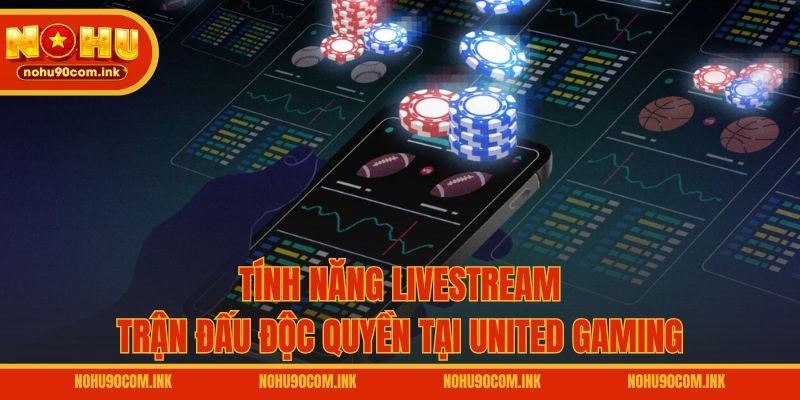 Tính năng livestream trận đấu độc quyền tại United Gaming