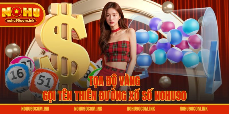 Tọa độ vàng gọi tên thiên đường xổ số NOHU90
