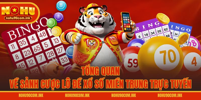 Tổng quan về sảnh cược lô đề xổ số miền Trung trực tuyến