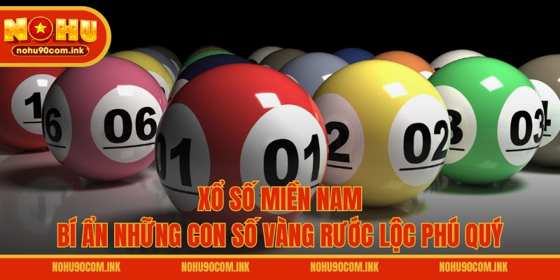 Xổ Số Miền Nam – Bí Ẩn Những Con Số Vàng Rước Lộc Phú Quý